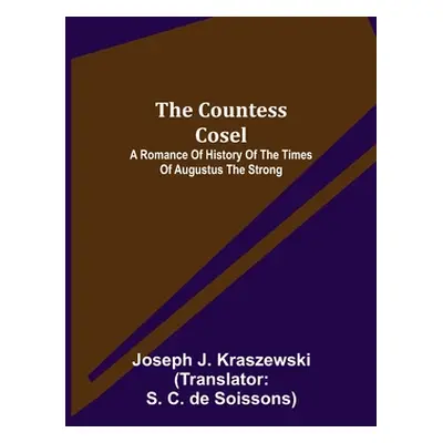 "The Countess Cosel; A Romance of History of the Times of Augustus the Strong" - "" ("Kraszewski