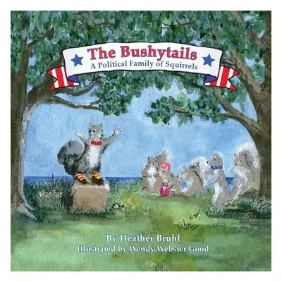 "The Bushytails - A Political Family of Squirrels" - "" ("Good Wendy Webster")