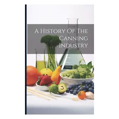 "A History Of The Canning Industry" - "" ("Anonymous")