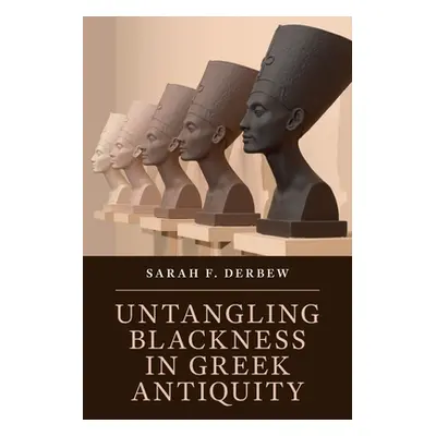 "Untangling Blackness in Greek Antiquity" - "" ("Derbew Sarah F.")