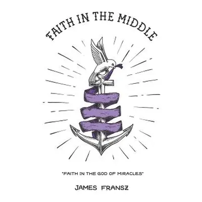 "Faith in the Middle: Faith in the God of Miracles" - "" ("Fransz James")