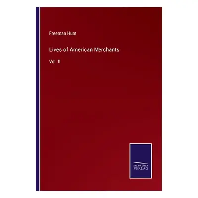 "Lives of American Merchants: Vol. II" - "" ("Hunt Freeman")