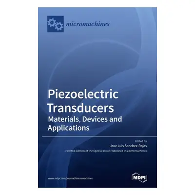 "Piezoelectric Transducers: Materials, Devices and Applications" - "" ("Sanchez-Rojas Jose Luis"