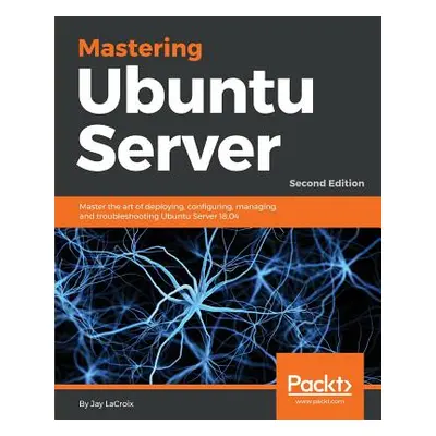 "Mastering Ubuntu Server - Second Edition" - "" ("LaCroix Jay")