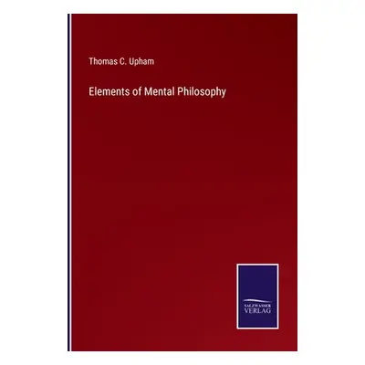 "Elements of Mental Philosophy" - "" ("Upham Thomas C.")