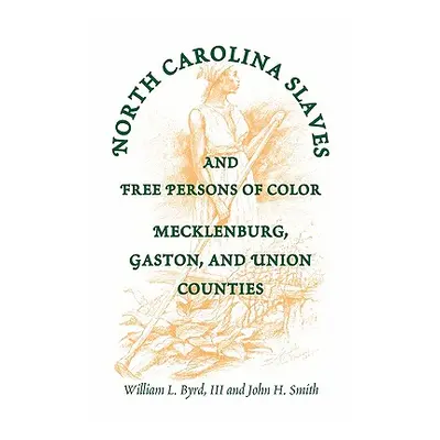 "North Carolina Slaves and Free Persons of Color: Mecklenburg, Gaston, and Union" - "" ("Byrd Wi