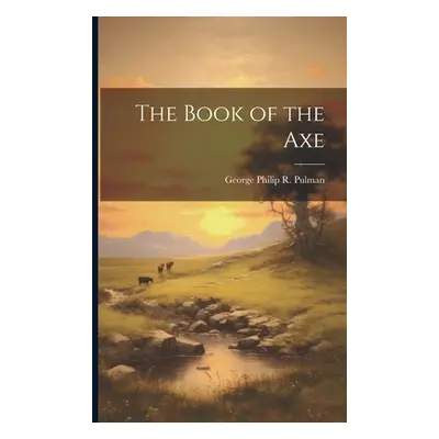 "The Book of the Axe" - "" ("Pulman George Philip R.")