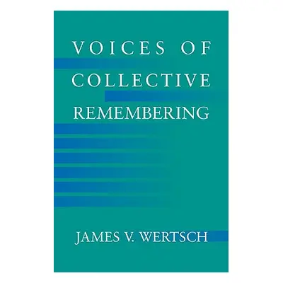 "Voices of Collective Remembering" - "" ("Wertsch James V.")