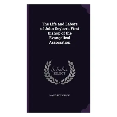 "The Life and Labors of John Seybert, First Bishop of the Evangelical Association" - "" ("Spreng