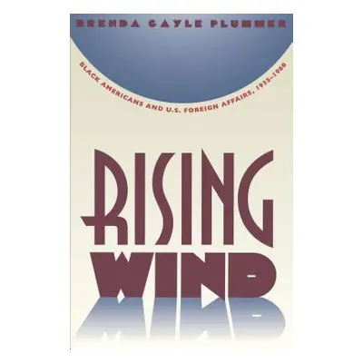 "Rising Wind: Black Americans and U.S. Foreign Affairs, 1935-1960" - "" ("Plummer Brenda Gayle")