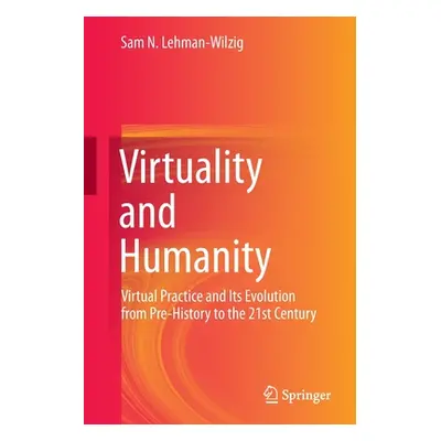 "Virtuality and Humanity: Virtual Practice and Its Evolution from Pre-History to the 21st Centur