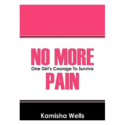 "No More Pain: One Girl's Courage to Survive" - "" ("Wells Kamisha")