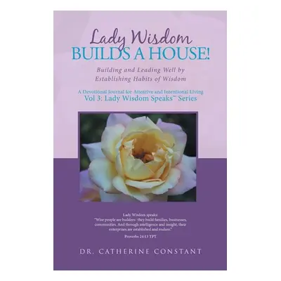 "Lady Wisdom Builds a House!: Building and Leading Well by Establishing Habits of Wisdom" - "" (