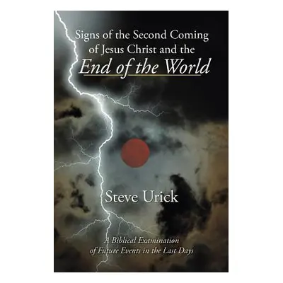 "Signs of the Second Coming of Jesus Christ and the End of the World: A Biblical Examination of 