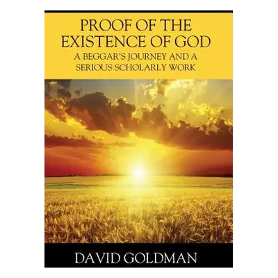 "Proof of the Existence of God: A Beggar's Journey and a Serious Scholarly Work" - "" ("Goldman 