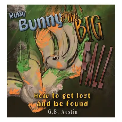 "Ruby Bunny and The Big Fall: How to Get Lost and Be Found" - "" ("Austin George B.")