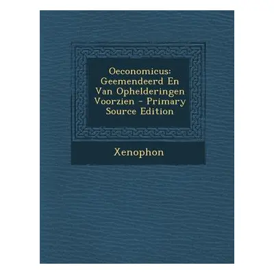 "Oeconomicus: Geemendeerd En Van Ophelderingen Voorzien" - "" ("Xenophon")