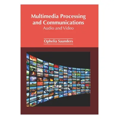 "Multimedia Processing and Communications: Audio and Video" - "" ("Saunders Ophelia")