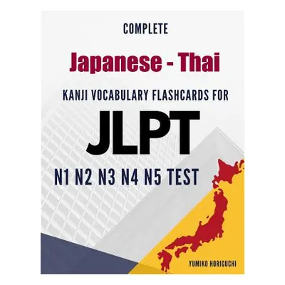 "Complete Japanese - Thai Kanji Vocabulary Flashcards for JLPT N1 N2 N3 N4 N5 Test: Practice Jap