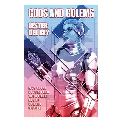 "Gods and Golems: Five Short Novels of Science Fiction" - "" ("Del Rey Lester")