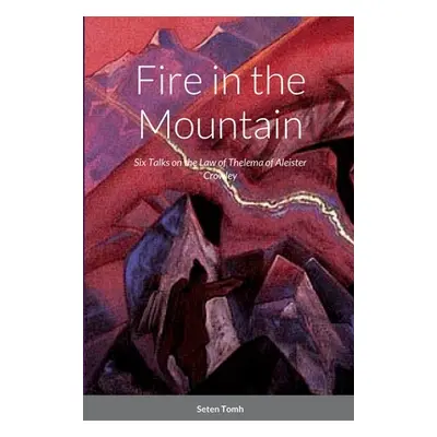 "Fire in the Mountain: Six Talks on the Law of Thelema" - "" ("Tomh Seten")