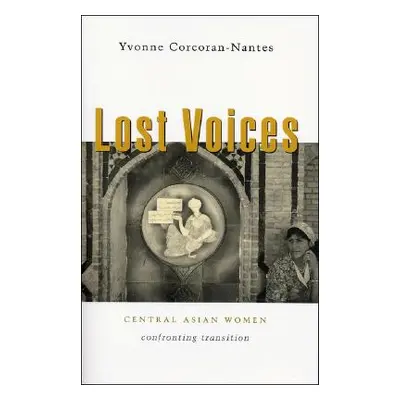 "Lost Voices: Central Asian Women Confronting Transition" - "" ("Corcoran-Nantes Yvonne")