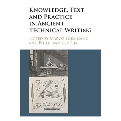 "Knowledge, Text and Practice in Ancient Technical Writing" - "" ("Formisano Marco")