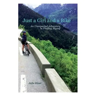 "Just a Girl and a Bike: An Unexpected Adventure in Finding Myself" - "" ("Hiner Julie")