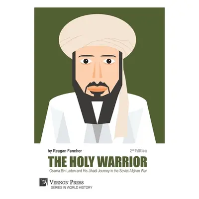 "The Holy Warrior: Osama Bin Laden and his Jihadi Journey in the Soviet-Afghan War - 2nd Edition