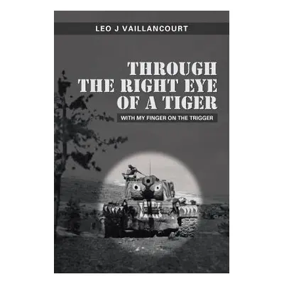 "Through the Right Eye of a Tiger: With My Finger on the Trigger" - "" ("Vaillancourt Leo J.")