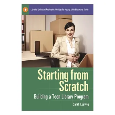 "Starting from Scratch: Building a Teen Library Program" - "" ("Ludwig Sarah")