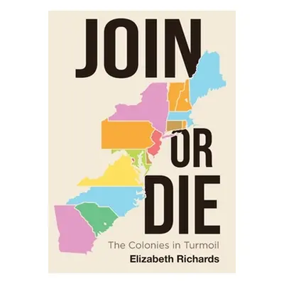 "Join or Die: The Colonies in Turmoil" - "" ("Richards Elizabeth")