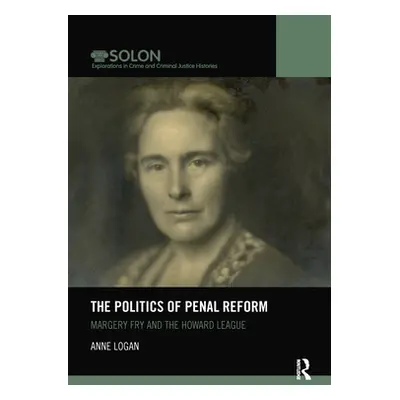 "The Politics of Penal Reform: Margery Fry and the Howard League" - "" ("Logan Anne")