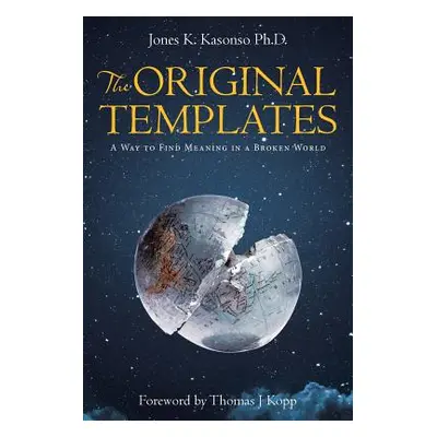 "The Original Templates: A Way to Find Meaning in a Broken World" - "" ("Kasonso Jones K.")