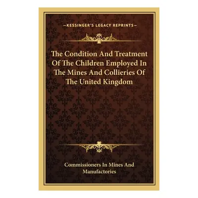 "The Condition And Treatment Of The Children Employed In The Mines And Collieries Of The United 