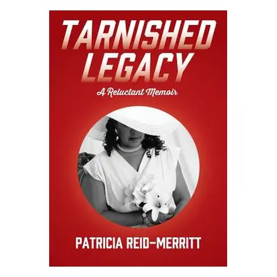 "Tarnished Legacy: A Reluctant Memoir" - "" ("Reid-Merritt Patricia")