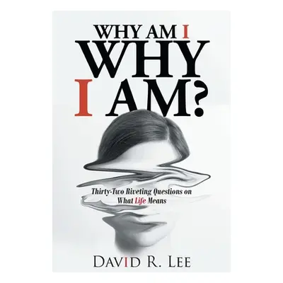 "Why Am I Why I Am?: Thirty-Two Riveting Questions on What Life Means" - "" ("Lee David R.")