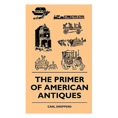 "The Primer Of American Antiques" - "" ("Drepperd Carl")