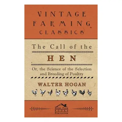 "The Call of the Hen - Or the Science of the Selection and Breeding of Poultry" - "" ("Hogan Wal