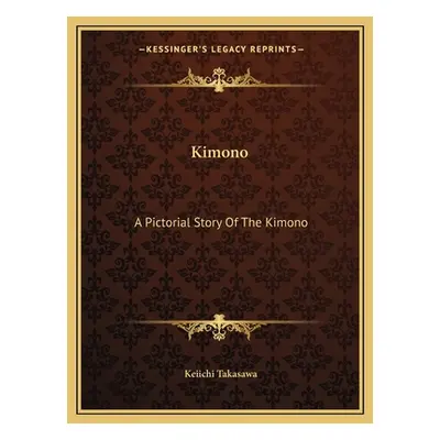 "Kimono: A Pictorial Story Of The Kimono" - "" ("Takasawa Keiichi")