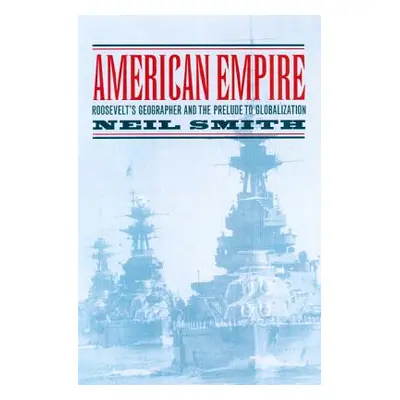 "American Empire: Roosevelt's Geographer and the Prelude to Globalization Volume 9" - "" ("Smith