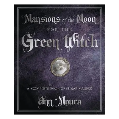 "Mansions of the Moon for the Green Witch: A Complete Book of Lunar Magic" - "" ("Moura Ann")