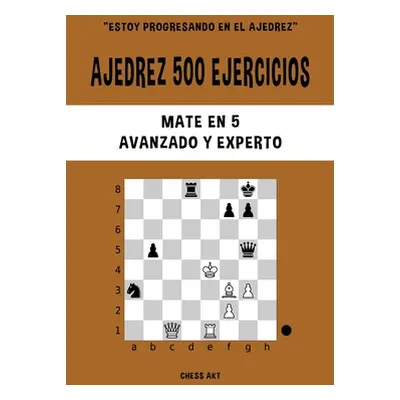 "Ajedrez 500 ejercicios, Mate en 5, Nivel Avanzado y Experto" - "" ("Akt Chess")