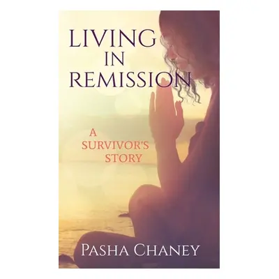 "Living in Remission: A Survivor's Story" - "" ("Chaney Pasha")