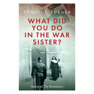 "What Did You Do in the War, Sister?" - "" ("Turner Dennis J.")