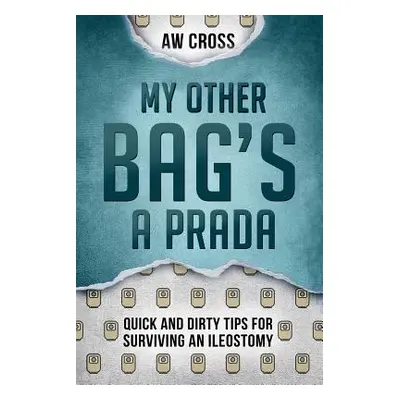 "My Other Bag's a Prada: Quick and Dirty Tips for Surviving an Ileostomy" - "" ("Cross Aw")