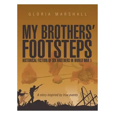 "My Brothers' Footsteps: Historical Fiction of Six Brothers in World War 1" - "" ("Marshall Glor