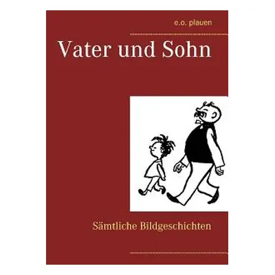 "Vater und Sohn: Smtliche Bildgeschichten" - "" ("Plauen E. O.")