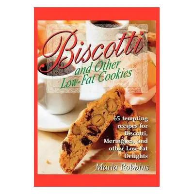 "Biscotti & Other Low Fat Cookies: 65 Tempting Recipes for Biscotti, Meringues, and Other Low-Fa