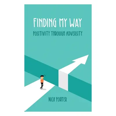 "Finding My Way: Positivity Through Adversity" - "" ("Porter Nick")